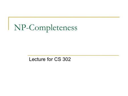 NP-Completeness Lecture for CS 302. Traveling Salesperson Problem You have to visit n cities You want to make the shortest trip How could you do this?