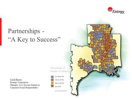 1 Partnerships - “A Key to Success” Linda Barnes Entergy Corporation Manager, Low-Income Initiatives Corporate Social Responsibility.