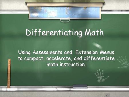 Differentiating Math Using Assessments and Extension Menus to compact, accelerate, and differentiate math instruction. Using Assessments and Extension.