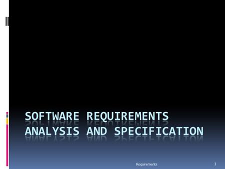 Requirements 1. Understand and specifying requirements A problem of scale For small scale: understand and specifying requirements is easy For large scale: