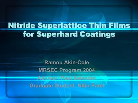 Nitride Superlattice Thin Films for Superhard Coatings Ramou Akin-Cole MRSEC Program 2004 Advisor: Paul Salvador Graduate Student: Nitin Patel.