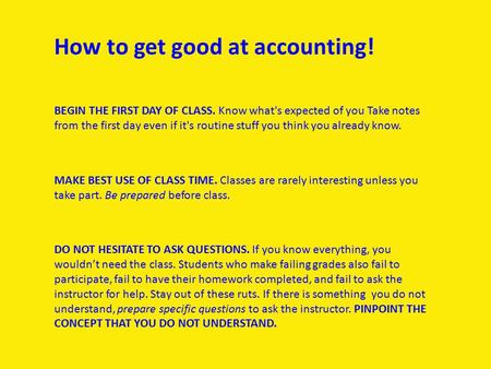 BEGIN THE FIRST DAY OF CLASS. Know what's expected of you Take notes from the first day even if it's routine stuff you think you already know. How to get.