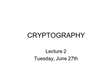 CRYPTOGRAPHY Lecture 2 Tuesday, June 27th. Caesar shift Plain : abcdefghijklmnopqrstuvwxyz ROT 0 : ABCDEFGHIJKLMNOPQRSTUVWXYZ ROT 1 : BCDEFGHIJKLMNOPQRSTUVWXYZA.