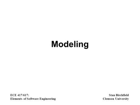 Modeling ECE 417/617: Elements of Software Engineering Stan Birchfield Clemson University.