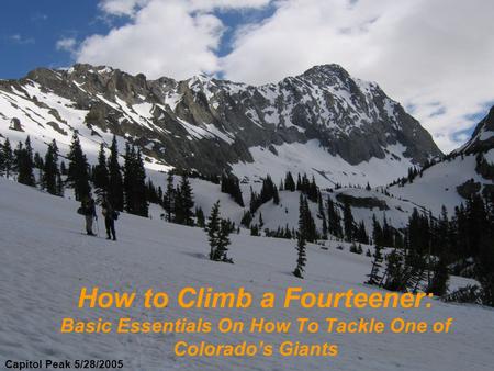 How to Climb a Fourteener: Basic Essentials On How To Tackle One of Colorado’s Giants Capitol Peak 5/28/2005.