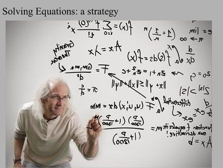 Solving Equations: a strategy The mathematics behind solving equations is basic. The hardest part: What do I do first?…