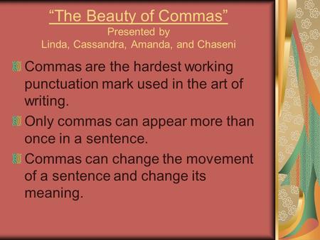 “The Beauty of Commas” Presented by Linda, Cassandra, Amanda, and Chaseni Commas are the hardest working punctuation mark used in the art of writing. Only.