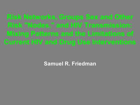 Risk Networks, Groups Sex and Other Risk Nodes, and HIV Transmission: Mixing Patterns and the Limitations of Current HIV and Drug Use Interventions.