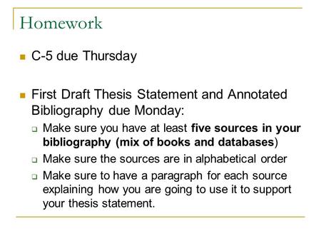 Homework C-5 due Thursday First Draft Thesis Statement and Annotated Bibliography due Monday:  Make sure you have at least five sources in your bibliography.