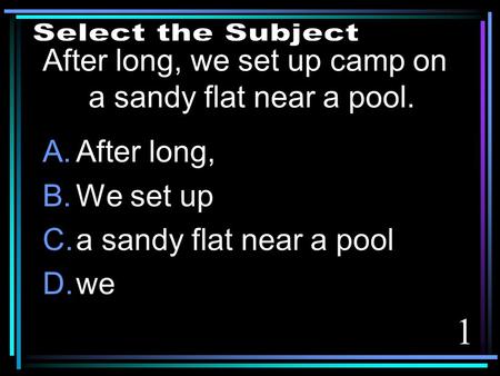 1 After long, we set up camp on a sandy flat near a pool. A.After long, B.We set up C.a sandy flat near a pool D.we.