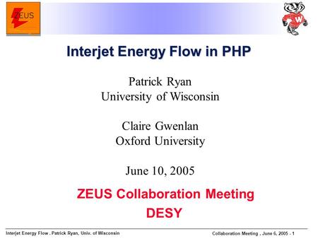 Interjet Energy Flow. Patrick Ryan, Univ. of Wisconsin Collaboration Meeting, June 6, 2005 - 1 Patrick Ryan University of Wisconsin Claire Gwenlan Oxford.