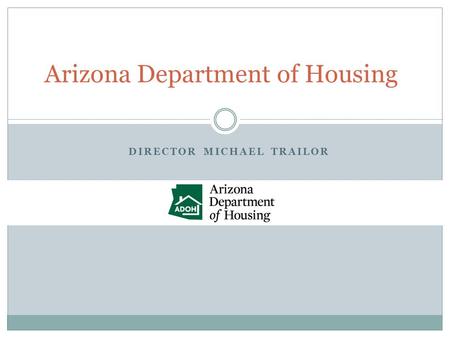 Arizona Department of Housing DIRECTOR MICHAEL TRAILOR.