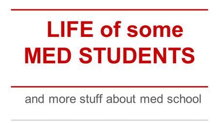 LIFE of some MED STUDENTS and more stuff about med school.