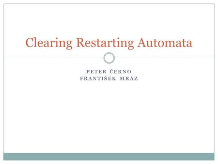 PETER ČERNO FRANTIŠEK MRÁZ Clearing Restarting Automata.