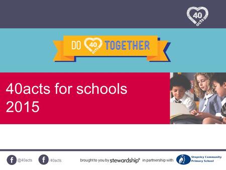 @40acts /40acts brought to you byin partnership with 40acts for schools 2015.