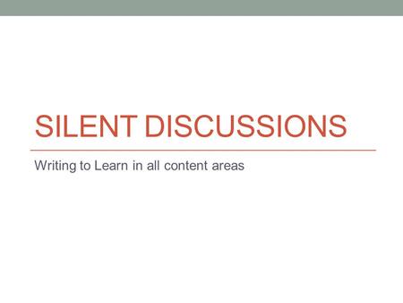 SILENT DISCUSSIONS Writing to Learn in all content areas.