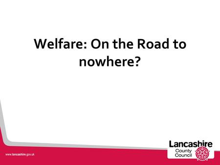 Welfare: On the Road to nowhere? Ballooning benefits? £190billion spend on benefits 1/3 of all public spending Bigger than defence and education But: