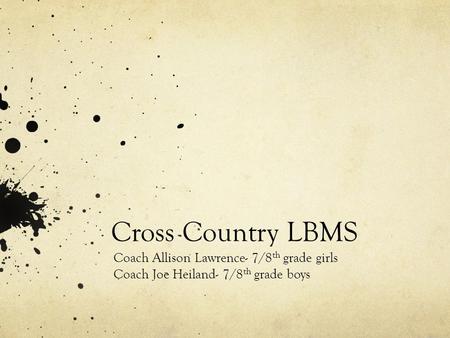 Cross Country LBMS Coach Allison Lawrence- 7/8 th grade girls Coach Joe Heiland- 7/8 th grade boys.