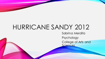 HURRICANE SANDY 2012 Sabrina Merdita Psychology College of Arts and Sciences.