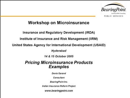 P U B L I C S E R V I C E S Workshop on Microinsurance Insurance and Regulatory Development (IRDA) Institute of Insurance and Risk Management (IIRM) United.