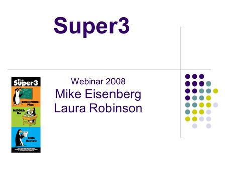 Super3 Webinar 2008 Mike Eisenberg Laura Robinson.