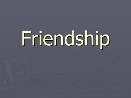 Friendship. What is a friendship? ► Friendship is the hardest thing for explanation. That thing isn’t studying in school, but if you have not learned.