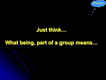 Bindaas Just think… What being, part of a group means…