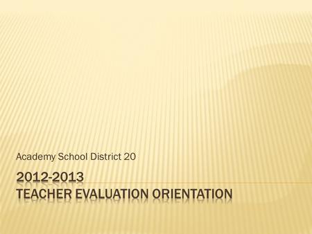 Academy School District 20. Licensed staff of Academy School District 20 will engage in a differentiated, collaborative, and reflective evaluation process.