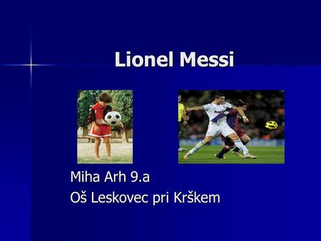 Lionel Messi Miha Arh 9.a Oš Leskovec pri Krškem.