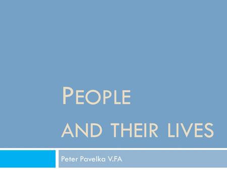 P EOPLE AND THEIR LIVES Peter Pavelka V.FA. Rafael Nadal he was born 3rd June 1986 he is a Spanish professional tennis player No.1 Appearence: he has.