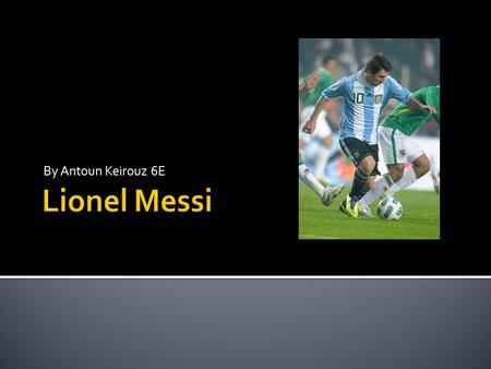 By Antoun Keirouz 6E. Messi plays for his national team Argentina. He also plays for FC Barcelona, one of the biggest Spanish football teams in Spain,