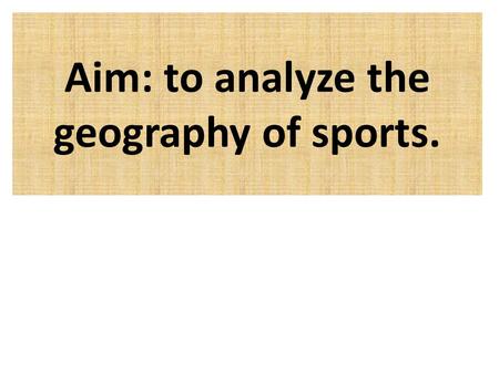 Aim: to analyze the geography of sports.. Vocabulary Hearth Taboo Custom Diffusion Cultural Diffusion Assimilation Acculturation Cultural Imperialism.