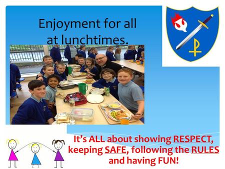 Enjoyment for all at lunchtimes. It’s ALL about showing RESPECT, keeping SAFE, following the RULES and having FUN!