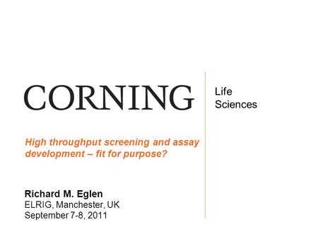 Life Sciences Life Sciences Richard M. Eglen ELRIG, Manchester, UK September 7-8, 2011 High throughput screening and assay development – fit for purpose?