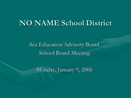 NO NAME School District Sex Education Advisory Board School Board Meeting Monday, January 9, 2006.