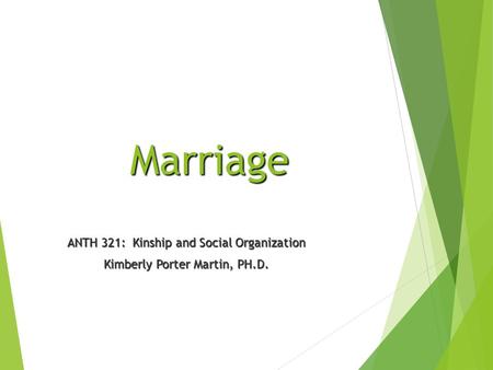 Marriage ANTH 321: Kinship and Social Organization Kimberly Porter Martin, PH.D.