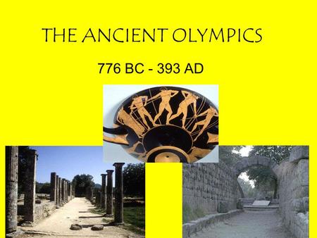 THE ANCIENT OLYMPICS 776 BC - 393 AD.