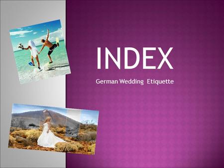 INDEX German Wedding Etiquette. GERMAN WEDDING ETIQUETTE  Many of the basic concepts are similar to the elements of an American wedding, but there definitely.