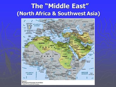 The “Middle East” (North Africa & Southwest Asia).