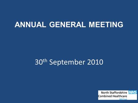 ANNUAL GENERAL MEETING 30 th September 2010. AGENDA Welcome – Sir Philip Hunter, Chairman Formal presentation of the Trust Accounts Colin Groom – Deputy.