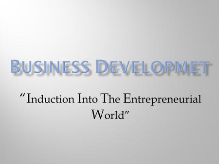 “I nduction I nto T he E ntrepreneurial W orld”.  95% of our success in life and work are determined by the habits we acquire over time.  Habits are.