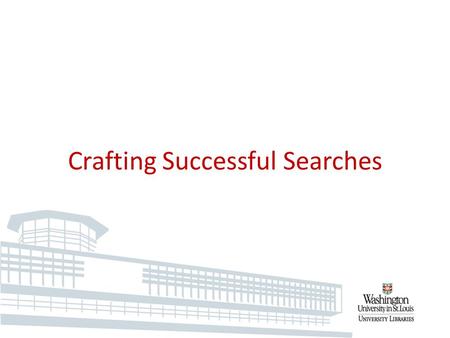 Crafting Successful Searches. Tip #1 Strategizing your Search Moving from Specific B R O A D.