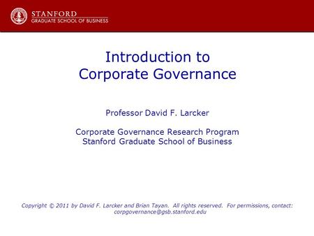 Introduction to Corporate Governance Professor David F. Larcker Corporate Governance Research Program Stanford Graduate School of Business Copyright ©