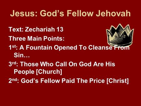 Jesus: God’s Fellow Jehovah Text: Zechariah 13 Three Main Points: 1 st : A Fountain Opened To Cleanse From Sin… 3 rd : Those Who Call On God Are His People.