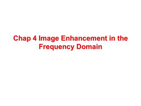 Chap 4 Image Enhancement in the Frequency Domain.