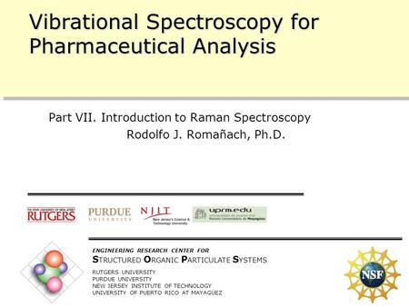 10/11/2005 1 ENGINEERING RESEARCH CENTER FOR S TRUCTURED O RGANIC P ARTICULATE S YSTEMS RUTGERS UNIVERSITY PURDUE UNIVERSITY NEW JERSEY INSTITUTE OF TECHNOLOGY.