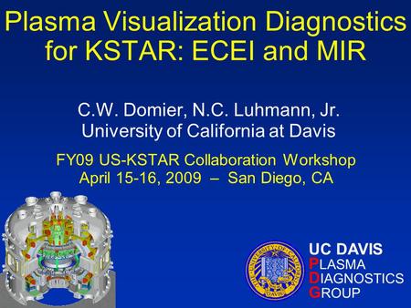 Plasma Visualization Diagnostics for KSTAR: ECEI and MIR C.W. Domier, N.C. Luhmann, Jr. University of California at Davis FY09 US-KSTAR Collaboration Workshop.