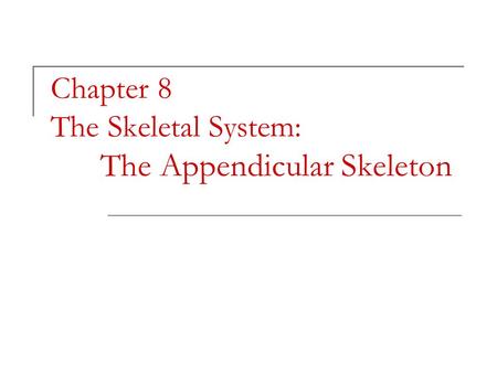 Chapter 8 The Skeletal System: The Appendicular Skeleton