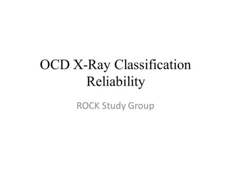 OCD X-Ray Classification Reliability ROCK Study Group.