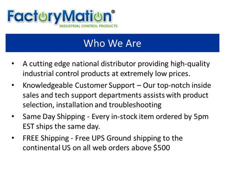 Who We Are A cutting edge national distributor providing high-quality industrial control products at extremely low prices. Knowledgeable Customer Support.